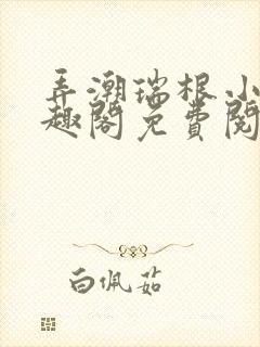 弄潮瑞根小说笔趣阁免费阅读