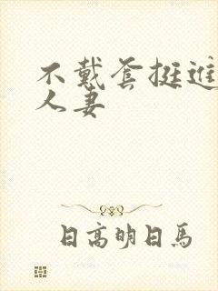 不戴套挺进朋友人妻封面