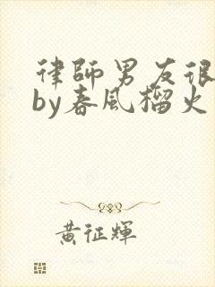 律师男友很难撩by春风榴火