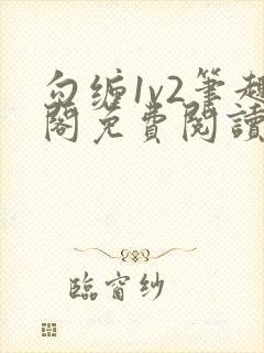 勾缠1v2笔趣阁免费阅读全文