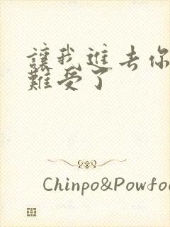 让我进去你就不难受了