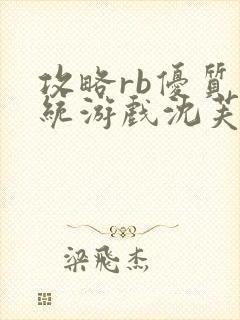 攻略rb优质系统游戏沈芙原文