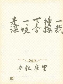 走一下撞一下深深咬合总裁