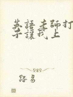 英语老师打开扣子让我上