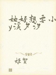 她好想要小说by溪夕汐