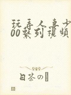 玩弄人妻少妇500系列视频