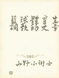 篮球体育生激荡调教的文章