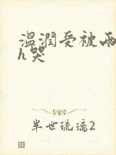 温润受被两个攻h哭