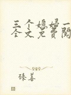 三个媳妇一锅烩全文免费阅读