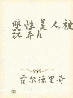 双性美人被催眠玩弄h