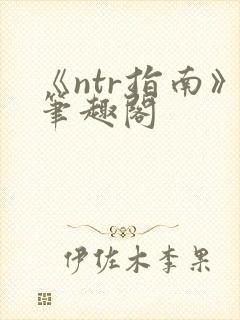 《ntr指南》笔趣阁