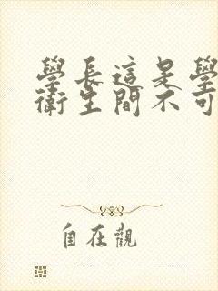 学长这是学校的卫生间不可以