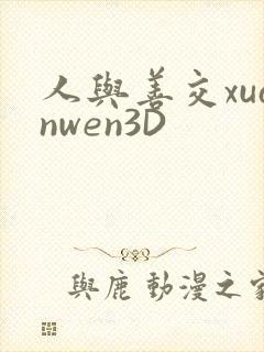 人与善交xuanwen3D
