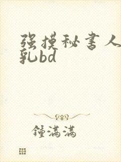强摸秘书人妻大乳bd