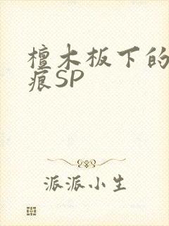 檀木板下的翘红痕SP