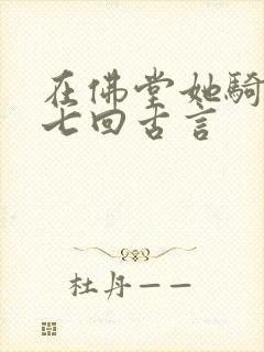 在佛堂她骑了他七回古言