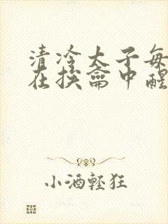 清冷太子每日都在挨龠中醒来小说封面