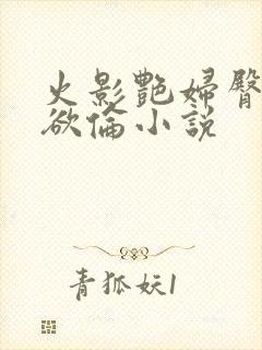 火影艳妇臀荡乳欲伦小说