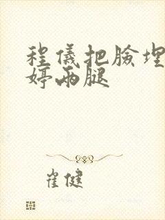 程仪把脸埋进秀婷两腿