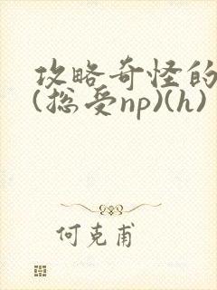 攻略奇怪的世界(总受np)(h)