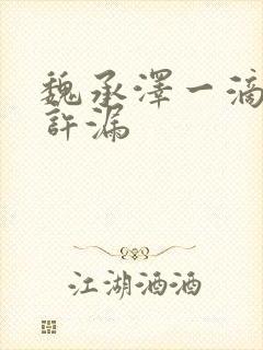 魏承泽一滴都不许漏