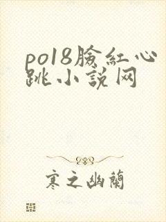 po18脸红心跳小说网