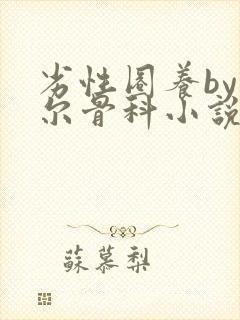 劣性圈养by夏尔骨科小说免费阅读