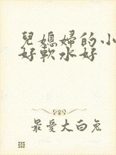 儿媳妇的小兔子好软水好