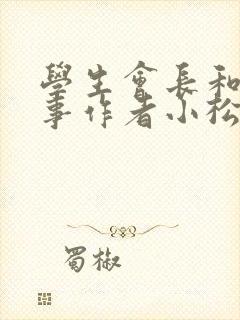 学生会长和小干事作者小松鼠