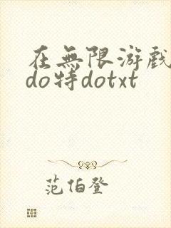 在无限游戏大里do特dotxt