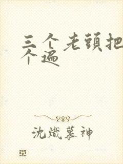三个老头把我啃个遍