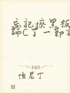 忘记擦黑板被老师C了一节课