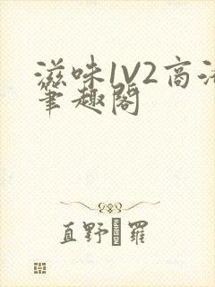 滋味1V2商洛笔趣阁