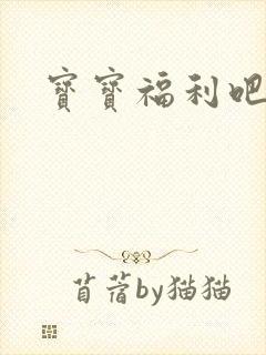 宝宝福利吧