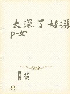 太深了好涨疼np女封面