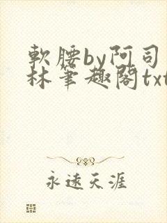 软腰by阿司匹林笔趣阁txt