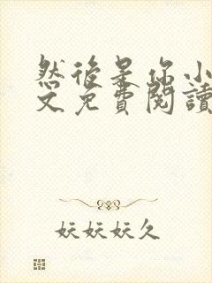 然后是你小说全文免费阅读