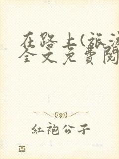 在路上(旅游)全文免费阅读笔趣阁