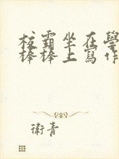 校霸坐在学霸的棒棒上写作业作文