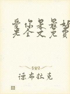 爱你是最好的时光全文免费阅读