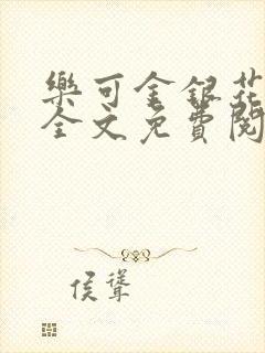 乐可金银花在线全文免费阅读笔趣阁无弹窗