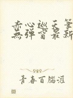 赤心巡天笔趣阁无弹窗最新