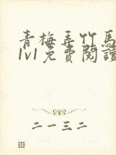 青梅弄竹马小说1v1免费阅读