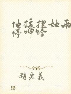 他揉捏她两乳不停呻吟