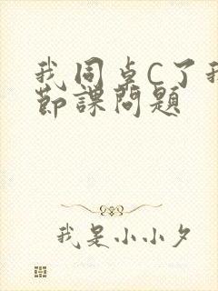 我同桌C了我一节课问题