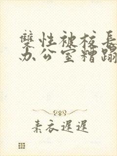 双性被校长抱进办公室糟蹋