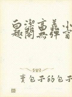 白洁高义小说笔趣阁无弹窗阅读