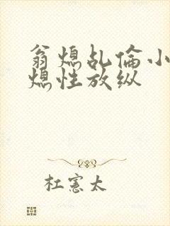 翁熄乩伦小说翁熄性放纵