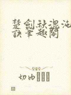 楚剑秋混沌天帝诀笔趣阁