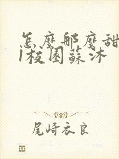 怎么那么甜1v1校园苏沐